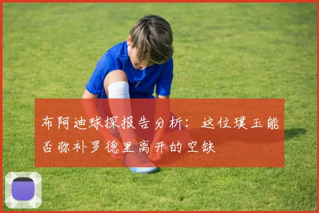 布阿迪球探报告分析：这位璞玉能否弥补罗德里离开的空缺